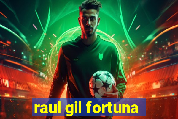 raul gil fortuna